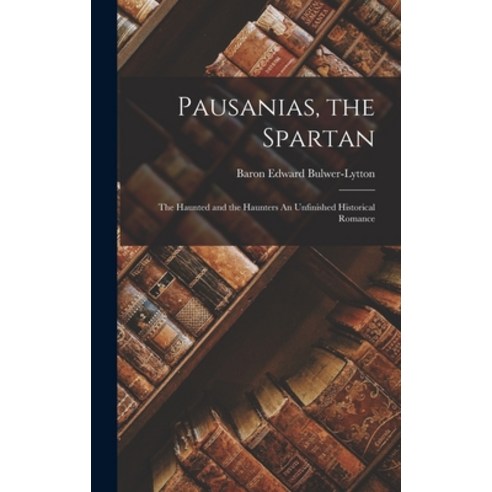 (영문도서) Pausanias the Spartan: The Haunted and the Haunters An Unfinished Historical Romance Hardcover, Legare Street Press, English, 9781017503883