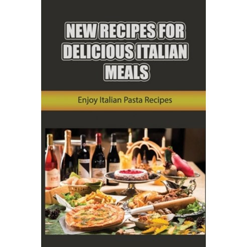 (영문도서) New Recipes For Delicious Italian Meals: Enjoy Italian Pasta Recipes Paperback, Independently Published, English, 9798423765279