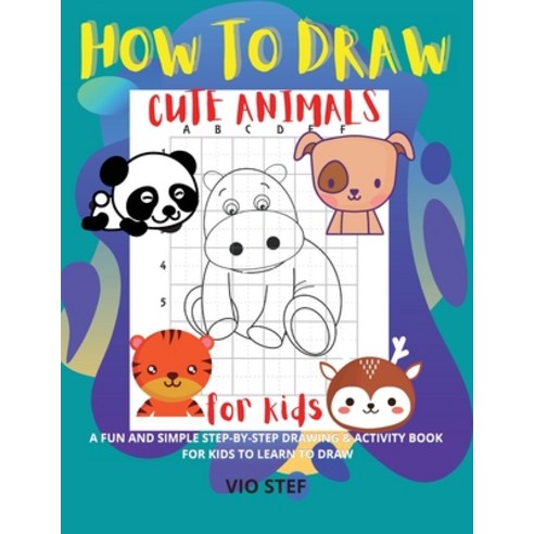 (영문도서) How to Draw Cute Animals: A Fun and Simple Step-by-Step Drawing and Activity Book for Kids to... Paperback, Dobre Viorel Stefan, English, 9781008928558