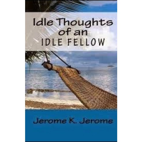 "Idle Thoughts of an Idle Fellow illustrated " Paperback, Independently Published