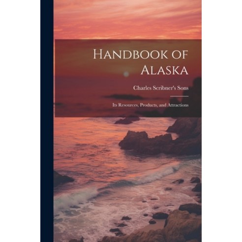 (영문도서) Handbook of Alaska: Its Resources Products and Attractions Paperback, Legare Street Press, English, 9781021899507