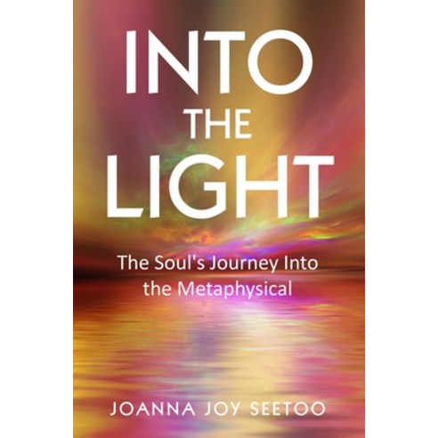 Into The Light...: The Soul''s Journey Into the Metaphysical Paperback, Independently Published