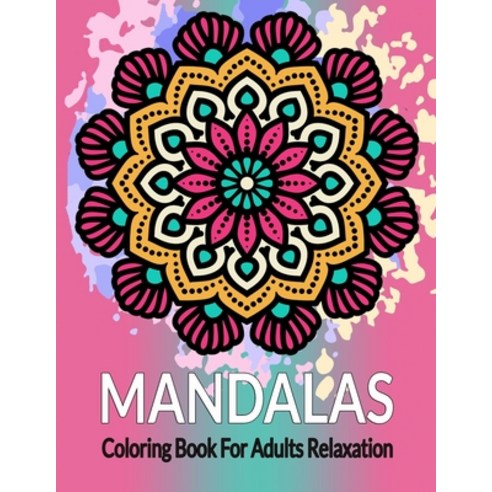 Mandala Coloring Book For Adults Relaxation: An Adult Coloring Book with Most Beautiful Mandalas for... Paperback, Independently Published, English, 9798706958367