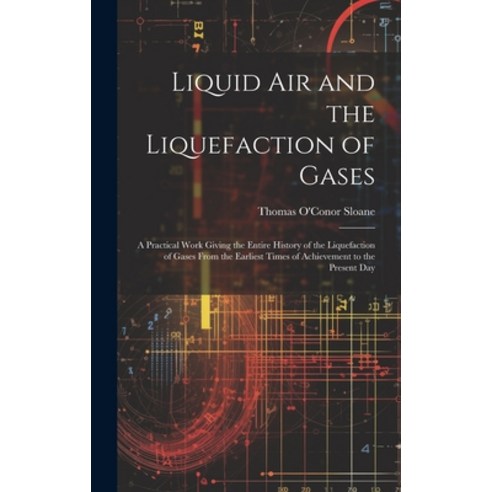 (영문도서) Liquid Air and the Liquefaction of Gases: A Practical Work Giving the Entire History of the L... Hardcover, Legare Street Press, English, 9781020300837