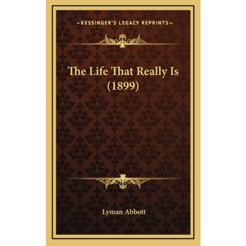 The Life That Really Is (1899) Hardcover, Kessinger Publishing