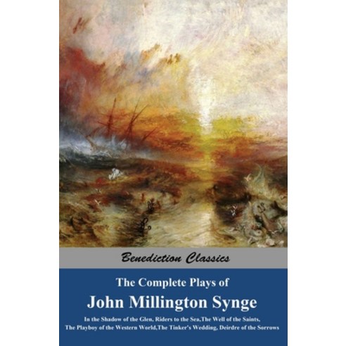 (영문도서) The Complete Plays of John Millington Synge: In the Shadow of the Glen Riders to the Sea Th... Hardcover, Benediction Classics, English, 9781789432787
