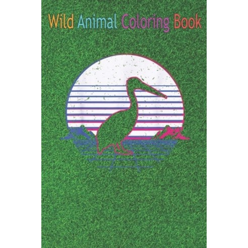 Wild Animal Coloring Book: Pelican Bird Ornithologists Water Sunset Retro Vintage An Coloring Book F... Paperback, Independently Published, English, 9798564086806