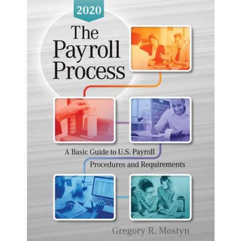 The Payroll Process 2020: A Basic Guide to U.S Payroll Procedures and Requirements Paperback, Worthy and James Publishing