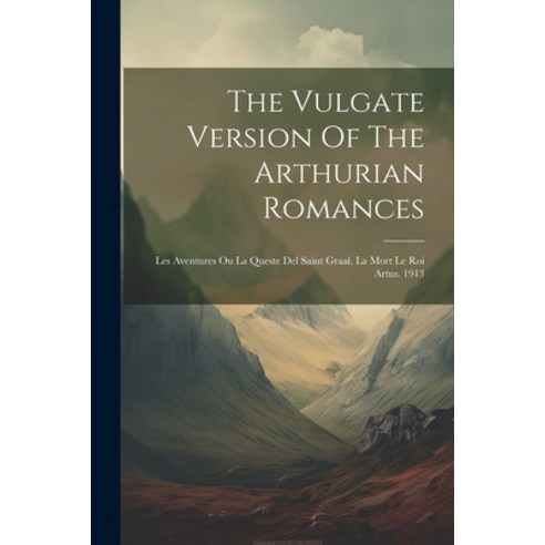 (영문도서) The Vulgate Version Of The Arthurian Romances: Les Aventures Ou La Queste Del Saint Graal. La... Paperback, Legare Street Press, English, 9781022350144