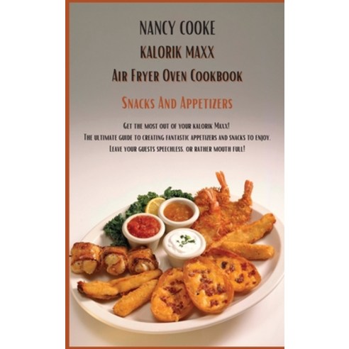 Kalorik Maxx Air Fryer Oven Cookbook Snacks And Appetizers: Get The Most Out of Your Kalorik Maxx! T... Hardcover, Berthouse Publishing, English, 9781914026874