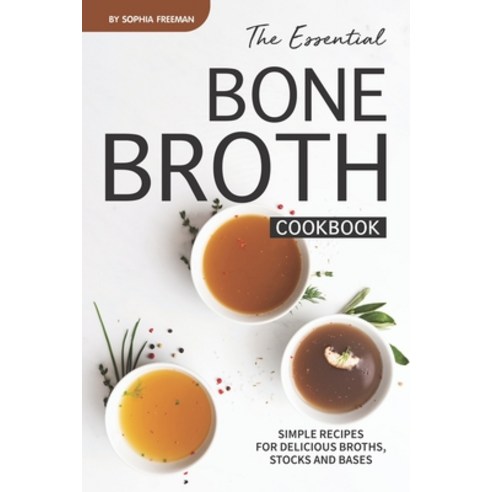 (영문도서) The Essential Bone Broth Cookbook: Simple Recipes for Delicious Broths Stocks and Bases Paperback, Independently Published, English, 9781688185876