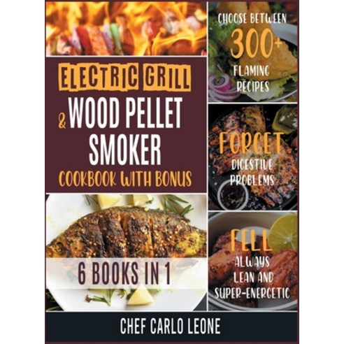 Electric Grill and Wood Pellet Smoker Cookbook with Bonus [6 IN 1]: Choose between 300+ Flaming Reci... Hardcover, Cooking Like Mama, English, 9781802245691