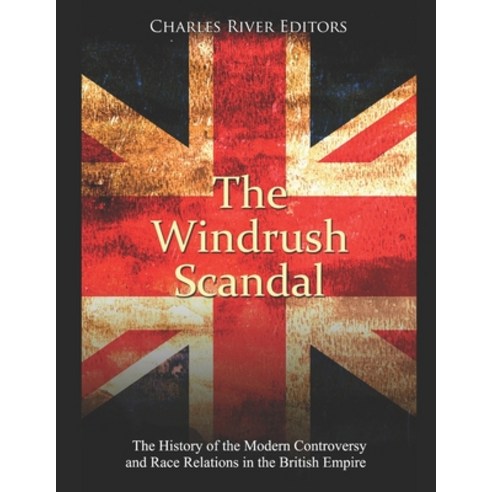 The Windrush Scandal: The History of the Modern Controversy and Race Relations in the British Empire Paperback, Independently Published, English, 9798570393622