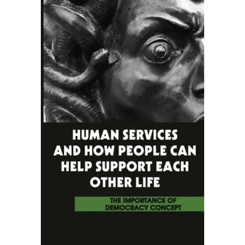 (영문도서) Human Services And How People Can Help Support Each Other Life: The Importance Of Democracy C... Paperback, Independently Published