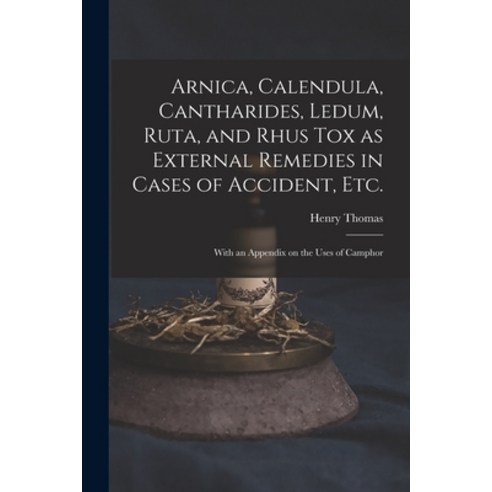 (영문도서) Arnica Calendula Cantharides Ledum Ruta and Rhus Tox as External Remedies in Cases of Ac... Paperback, Legare Street Press, English, 9781015304406