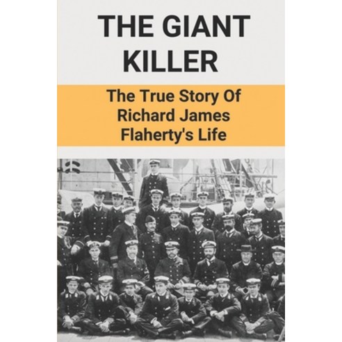 (영문도서) The Giant Killer: The True Story Of Richard James Flaherty''s Life: Information About Richard ... Paperback, Independently Published, English, 9798512583074