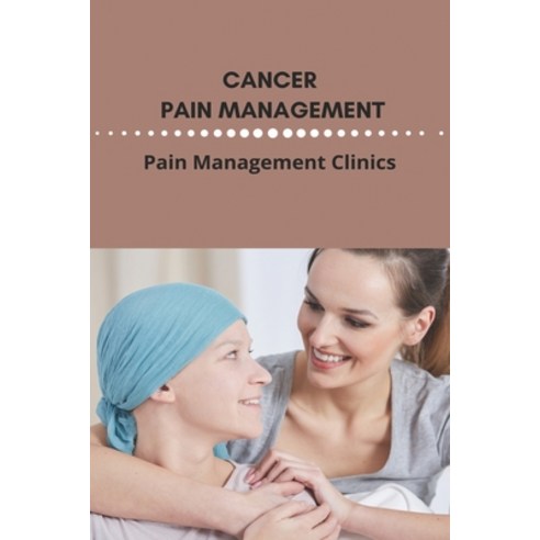 Cancer Pain Management: Pain Management Clinics (New Edition): Guidelines For Referral To Pain Manag... Paperback, Independently Published, English, 9798734472866