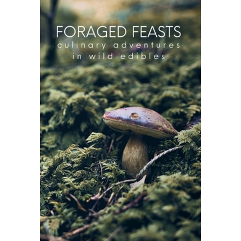 (영문도서) Foraged Feasts: Culinary Adventures in Wild Edibles Paperback, Independently Published, English, 9798873951468