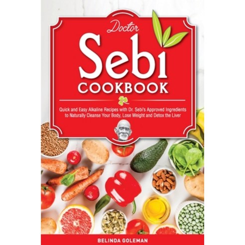 (영문도서) Doctor Sebi Cookbook: Quick and Easy Alkaline Recipes with Dr. Sebi''s Approved Ingredients to... Paperback, Belinda Goleman, English, 9781801207935