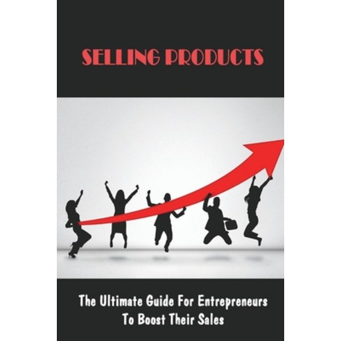 (영문도서) Selling Products: The Ultimate Guide For Entrepreneurs To Boost Their Sales: Marketing Strate... Paperback, Independently Published, English, 9798450217697