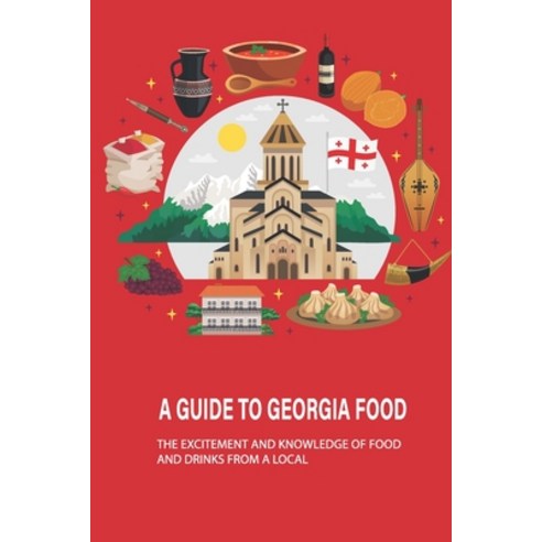 (영문도서) A Guide To Georgia Food: The Excitement And Knowledge Of Food And Drinks From A Local: What F... Paperback, Independently Published, English, 9798515092320