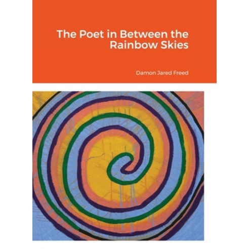 (영문도서) The Poet in Between the Rainbow Skies: By Damon Freed Hardcover, Lulu.com, English, 9781105710469