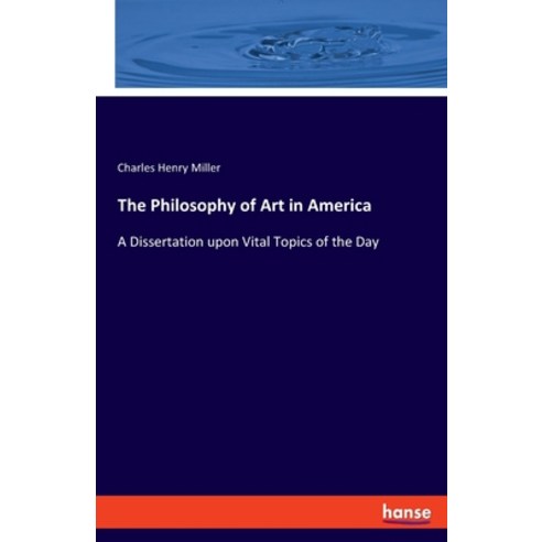 (영문도서) The Philosophy of Art in America: A Dissertation upon Vital Topics of the Day Paperback, Hansebooks, English, 9783337790967