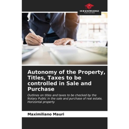 (영문도서) Autonomy of the Property Titles Taxes to be controlled in Sale and Purchase Paperback, Our Knowledge Publishing, English, 9786206616344