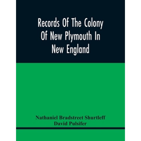 Records Of The Colony Of New Plymouth In New England: Printed By Order Of The Legislature Of The Com... Paperback, Alpha Edition, English, 9789354418624