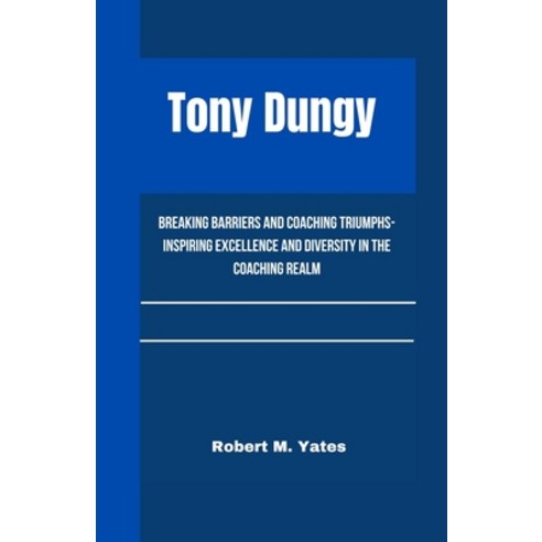 (영문도서) Tony Dungy: Breaking Barriers and Coaching Triumphs-Inspiring Excellence and Diversity in the... Paperback, Independently Published, English, 9798878566438