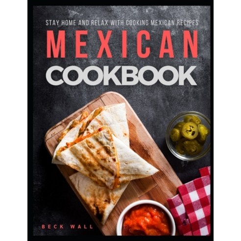 Mexican Cookbook: Stay Home and Relax with Cooking Mexican Recipes Paperback, Independently Published, English, 9798595897471