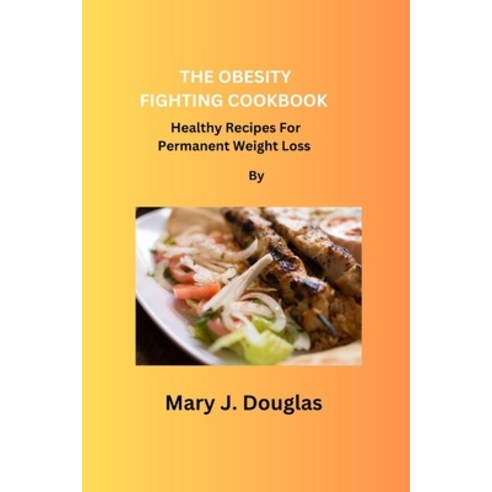 (영문도서) Obesity Fighting Cookbook: Healthy Recipes For Permanent Weight Loss Paperback, Independently Published, English, 9798392137091