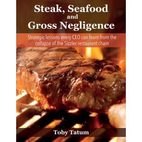 (영문도서) Steak Seafood and Gross Negligence: Strategic lessons every CEO can learn from the collapse ... Paperback, Ebookit.com, English, 9781456638115