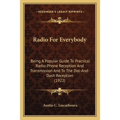 Radio For Everybody: Being A Popular Guide To Practical Radio-Phone Reception And Transmission And T... Paperback, Kessinger Publishing