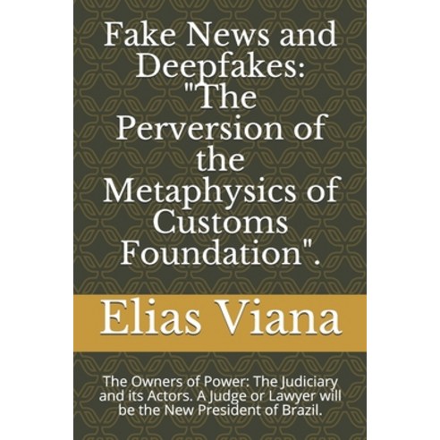 Fake News and Deepfakes: "The Perversion of the Metaphysics of Customs Foundation".: The Owners of P... Paperback, Independently Published