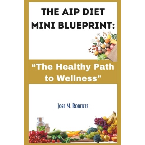 (영문도서) The AIP Diet Mini Blueprint: "The Healthy Path to Wellness" Paperback, Independently Published, English, 9798861861472