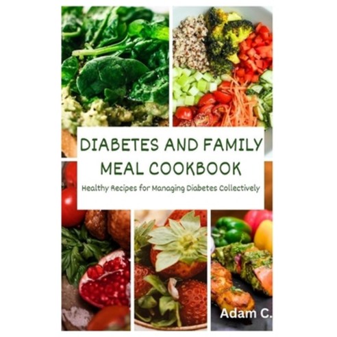 (영문도서) Diabetes and Family Meal Cookbook: Healthy Recipes for Managing Diabetes Collectively Paperback, Independently Published, English, 9798861658713