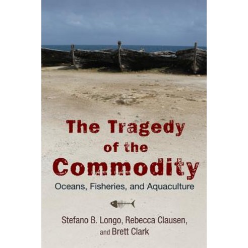 The Tragedy of the Commodity: Oceans Fisheries and Aquaculture Paperback, Rutgers University Press