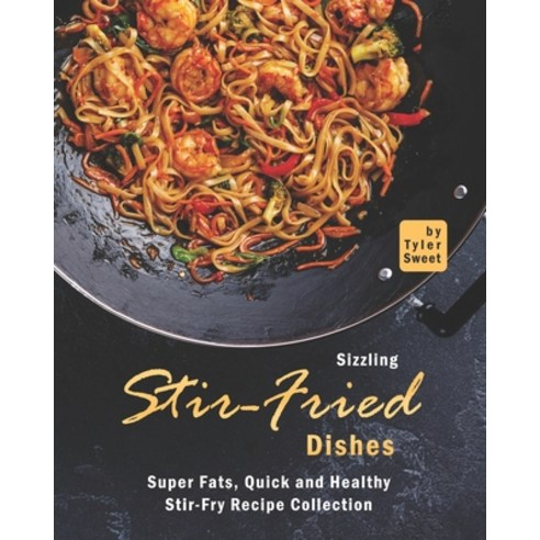 (영문도서) Sizzling Stir-Fried Dishes: Super Fats Quick and Healthy Stir-Fry Recipe Collection Paperback, Independently Published, English, 9798457690837