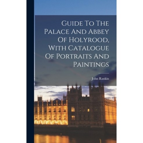 (영문도서) Guide To The Palace And Abbey Of Holyrood With Catalogue Of Portraits And Paintings Hardcover, Legare Street Press, English, 9781016364041