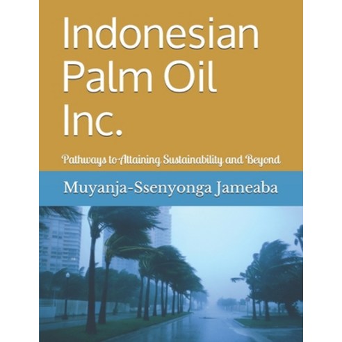 (영문도서) Indonesian Palm Oil Inc.: Pathways to Attaining Sustainability and Beyond Paperback, Independently Published, English, 9781075372506