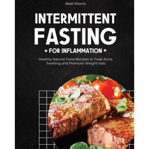 (영문도서) Intermittent Fasting for Inflammation: Healthy Natural Food Recipes to Treat Acne Swelling a... Paperback, English, 9781802958508