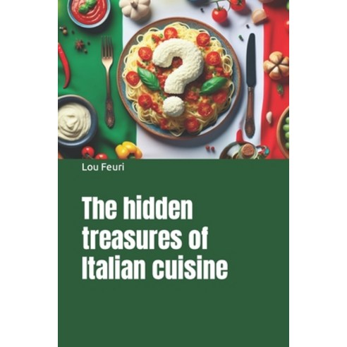 (영문도서) The hidden treasures of Italian cuisine Paperback, Independently Published, English, 9798321882443