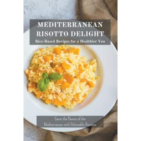 (영문도서) Mediterranean Risotto Delights: Rice-Based Recipes for a Healthier You Paperback, Flow Swans, English, 9798224762019