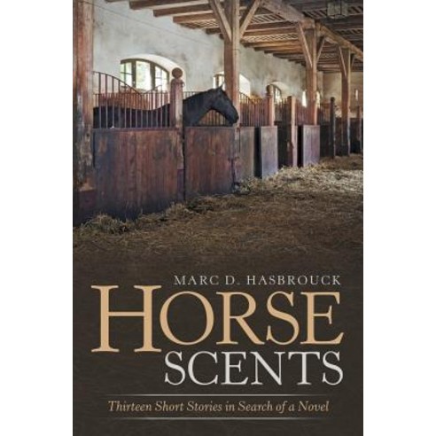 Horse Scents: Thirteen Short Stories in Search of a Novel Paperback, iUniverse