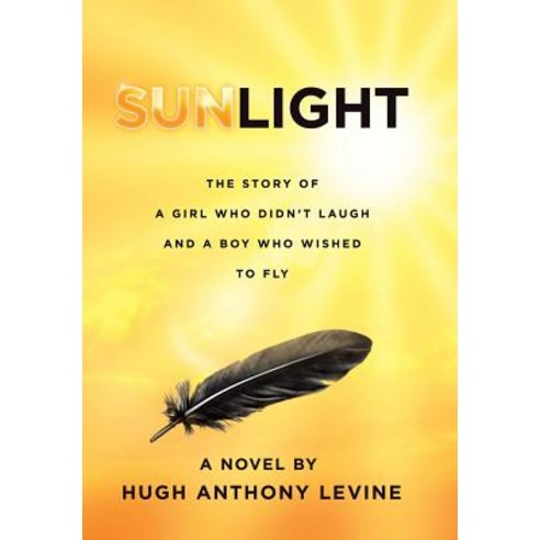 Sunlight: The Story of a Girl Who Didn''t Laugh and a Boy Who Wished to Fly Hardcover, Xlibris Us