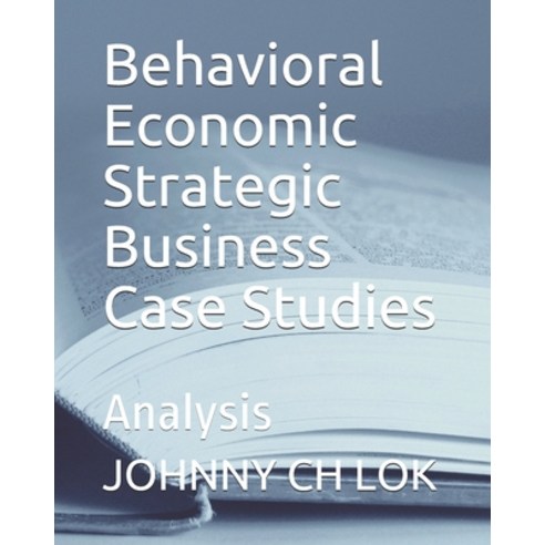 (영문도서) Behavioral Economic Strategic Business Case Studies: Analysis Paperback, Independently Published, English, 9781693324895