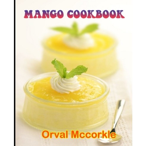 (영문도서) Mango Cookbook: 150 recipe Delicious and Easy The Ultimate Practical Guide Easy bakes Recipes... Paperback, Independently Published, English, 9798512389140