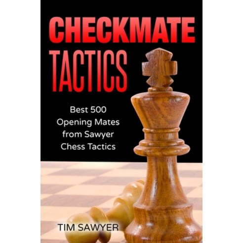 Checkmate Tactics: Best 500 Opening Mates from Sawyer Chess Tactics Paperback, Independently Published, English, 9798737029531