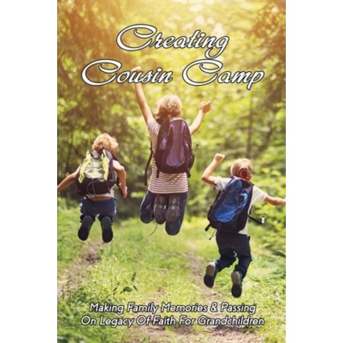 Creating Cousin Camp: Making Family Memories & Passing On Legacy Of Faith For Grandchildren: Passing... Paperback, Independently Published, English, 9798731750066